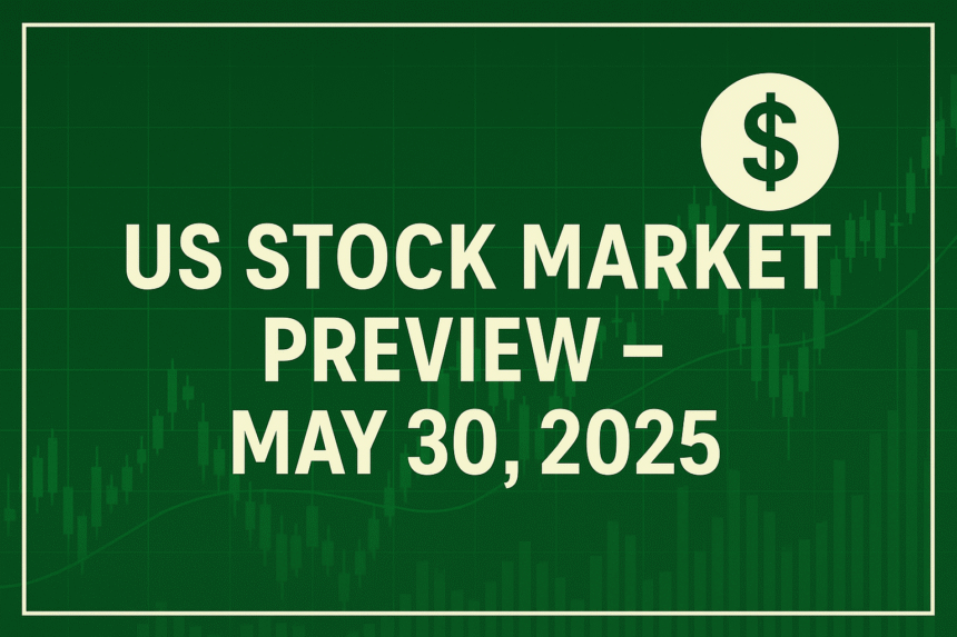 Featured image for US Stock Market Preview May 30 2025 showing bold white headline text on green financial chart background with dollar icon.